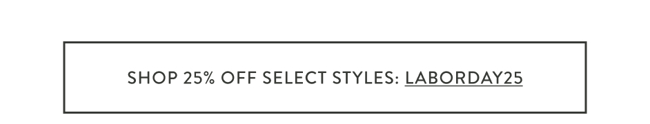 shop 25% off select styles: laborday25