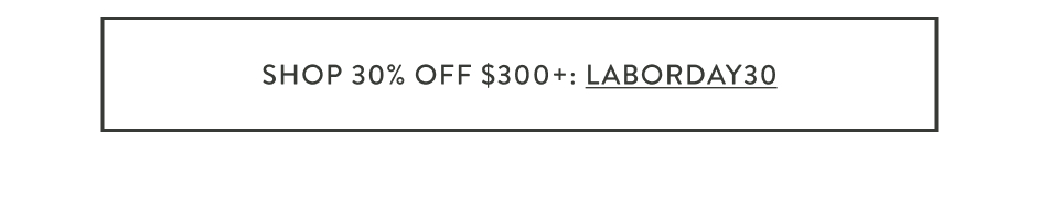 shop 30% off $300+: laborday30