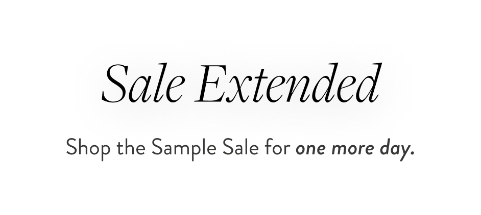 Sale Extended Shop the Sample Sale for one more day.