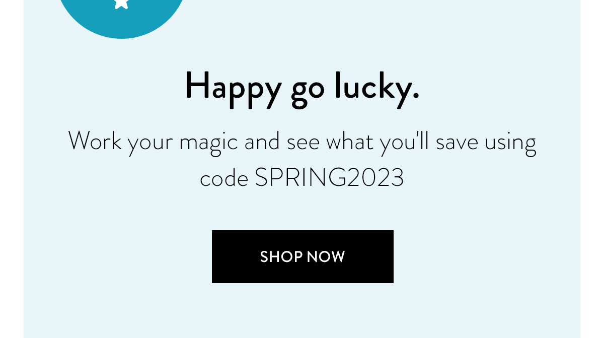 Work your magic and see what you'll save using code SPRING2023 Shop Now >