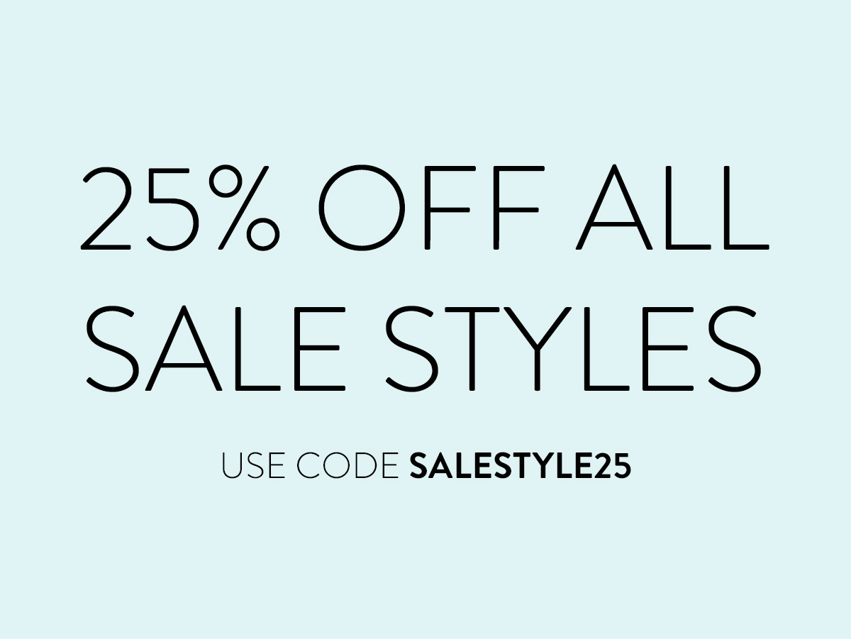 25% OFF ALL SALE STYLES USE CODE SALESTYLE25