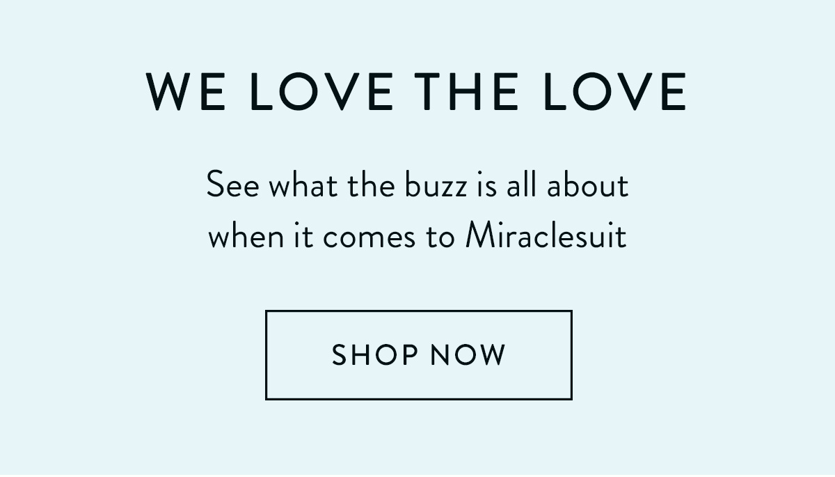 WE LOVE THE LOVE See what the buzz is all about when it comes to Miraclesuit.