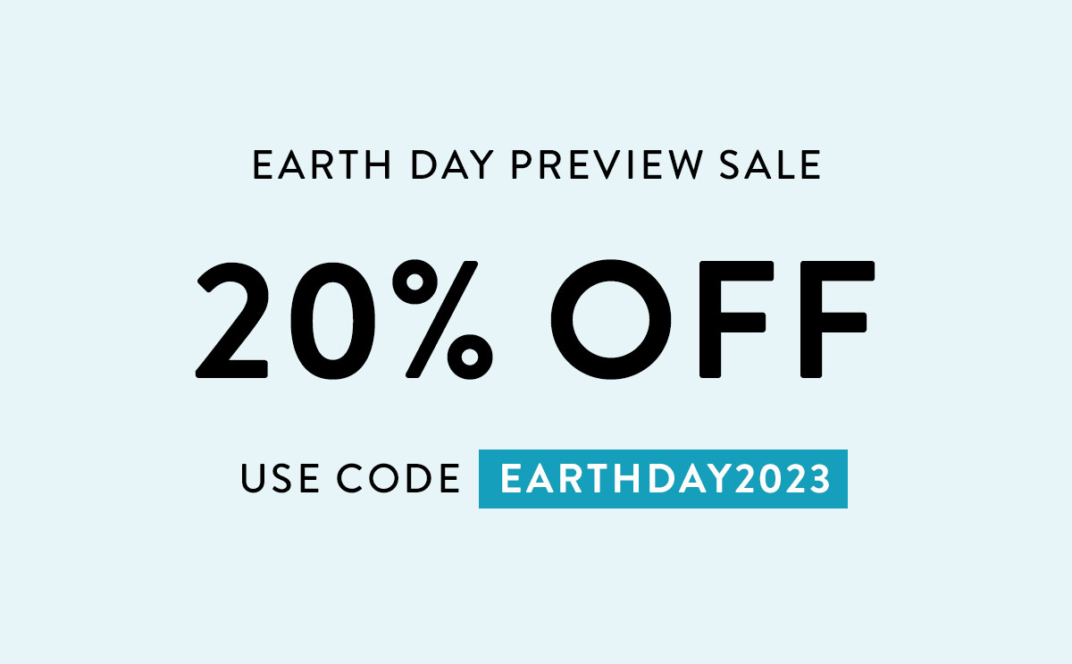 EARTH DAY PREVIEW SALE 20% OFF USE CODE EARTHDAY2023