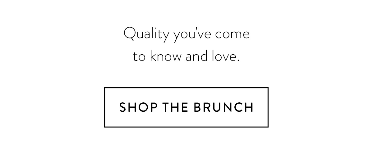 Quality and savings you've come to know and love. Shop the Brunch >