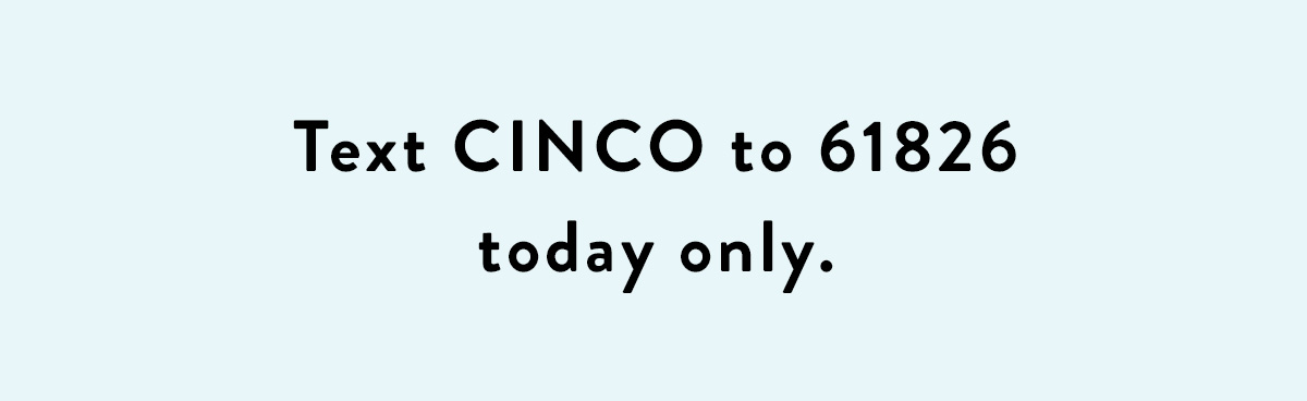 Text CINCO to 61826 today only.