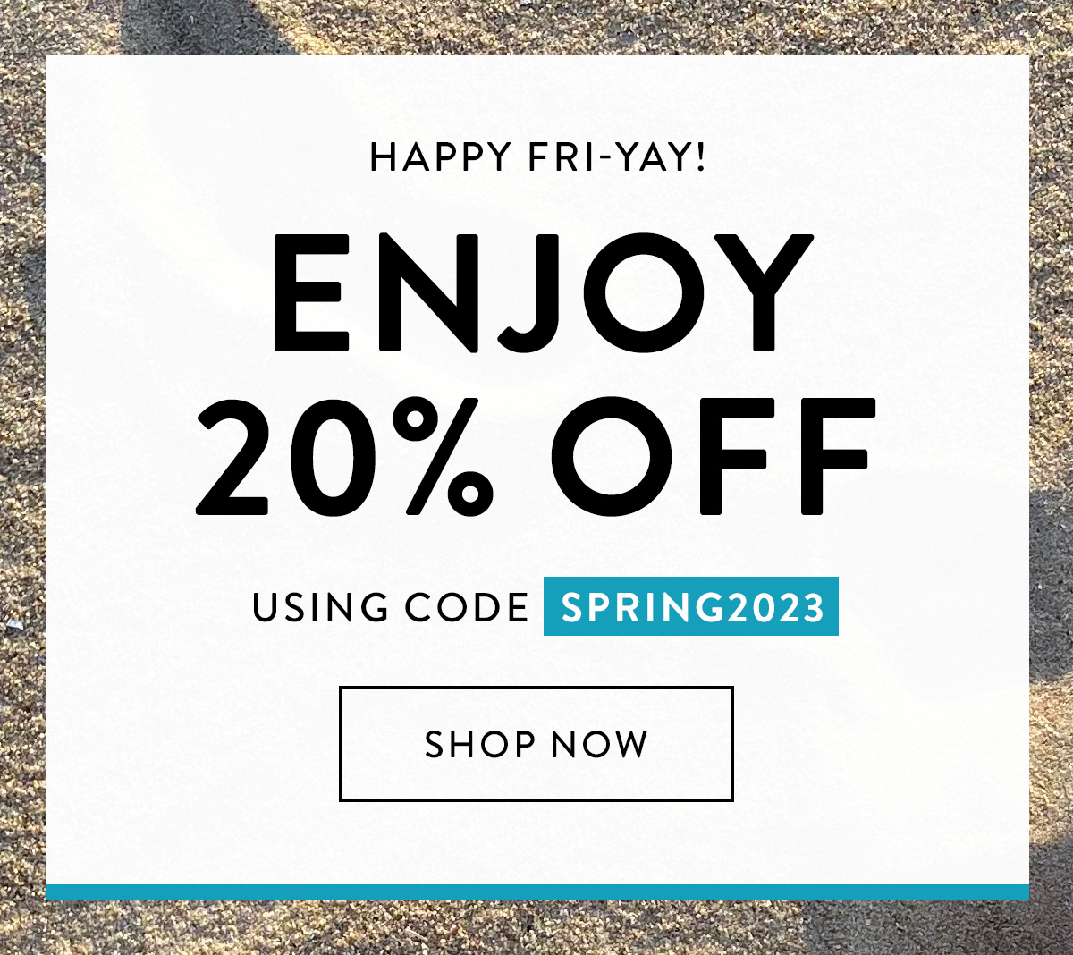 Happy Fri-YAY! ENJOY 20% OFF using code SPRING2023 *Shop Now*