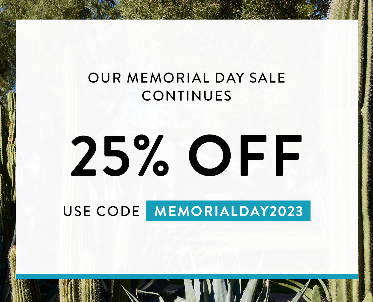 OUR MEMORIAL DAY SALE CONTINUES 25% OFF USE CODE MEMORIALDAY2023