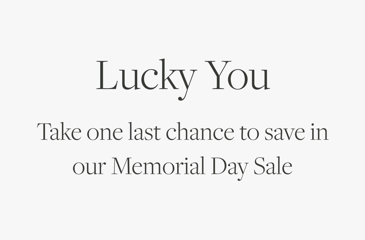 SURPRISE! ONE LAST CHANCE TO SAVE IN OUR MEMORIAL DAY SALE SHOP FOR SUMMER AND SEE WHAT YOU'LL SAVE IN YOUR CART