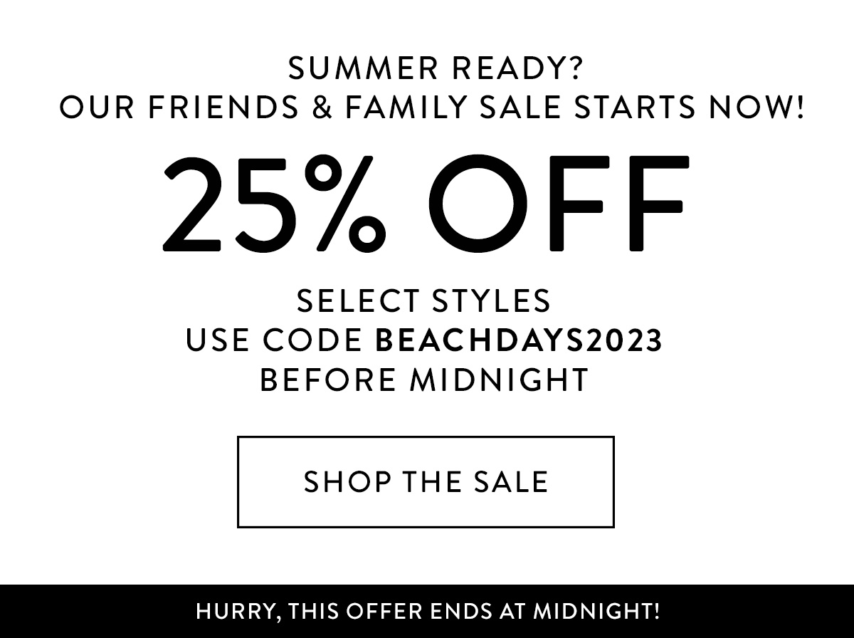 SUMMER READY? Our Friends & Family Sale starts now! 25% OFF USE CODE BEACHDAYS2023 BEFORE MIDNIGHT