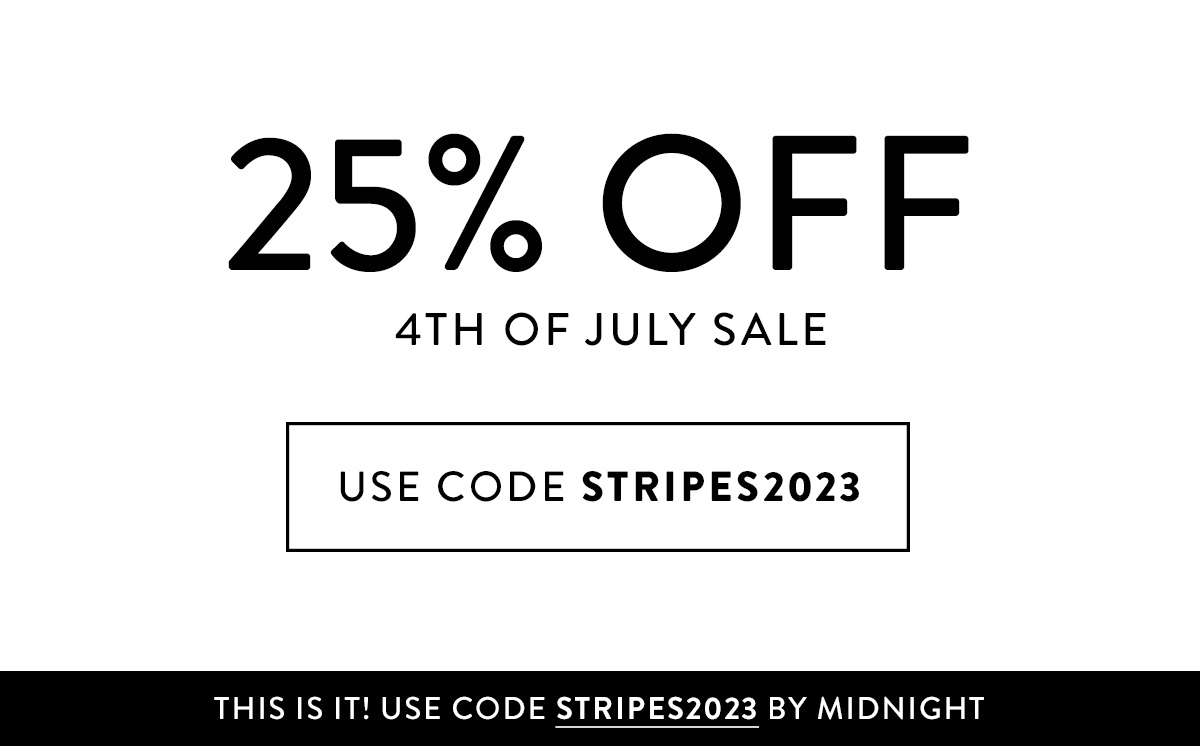 25% OFF 4TH OF JULY SALE THIS IS IT! USE CODE STRIPES2023 BY MIDNIGHT