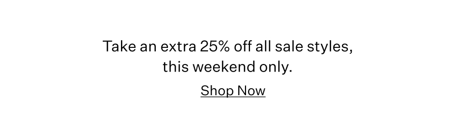 Take an extra 25% off all sale styles, this weekend only. Shop Now