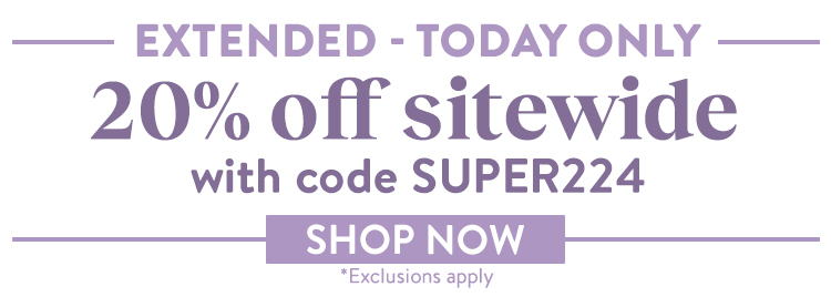 —— EXTENDED - TODAY ONLY —— 20% off sitewide with code SUPER224 — I *Exclusions apply 
