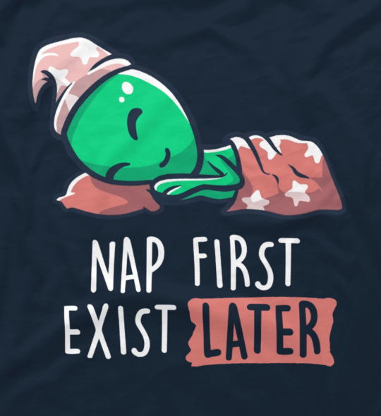 Nap First Exist Later - Funny Lazy Alien Space Gift