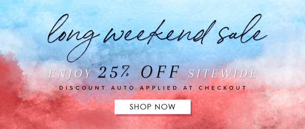 25% OFF LONG WEEKEND SALE