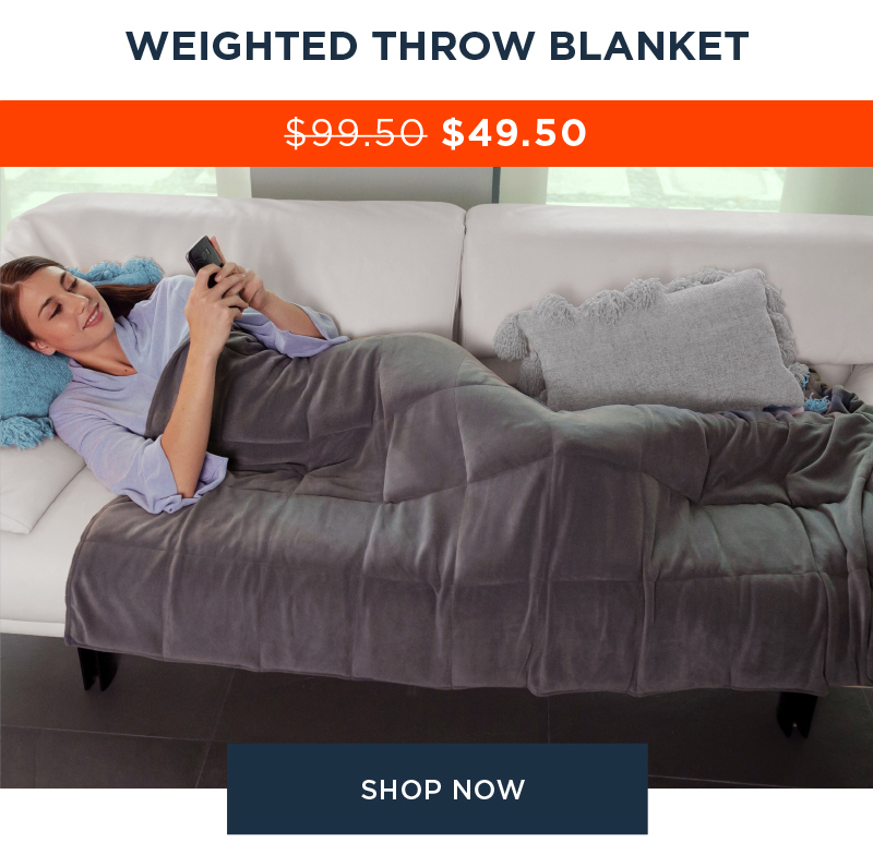 WEIGHTED THROW BLANKET $49.99 SHOP NOW