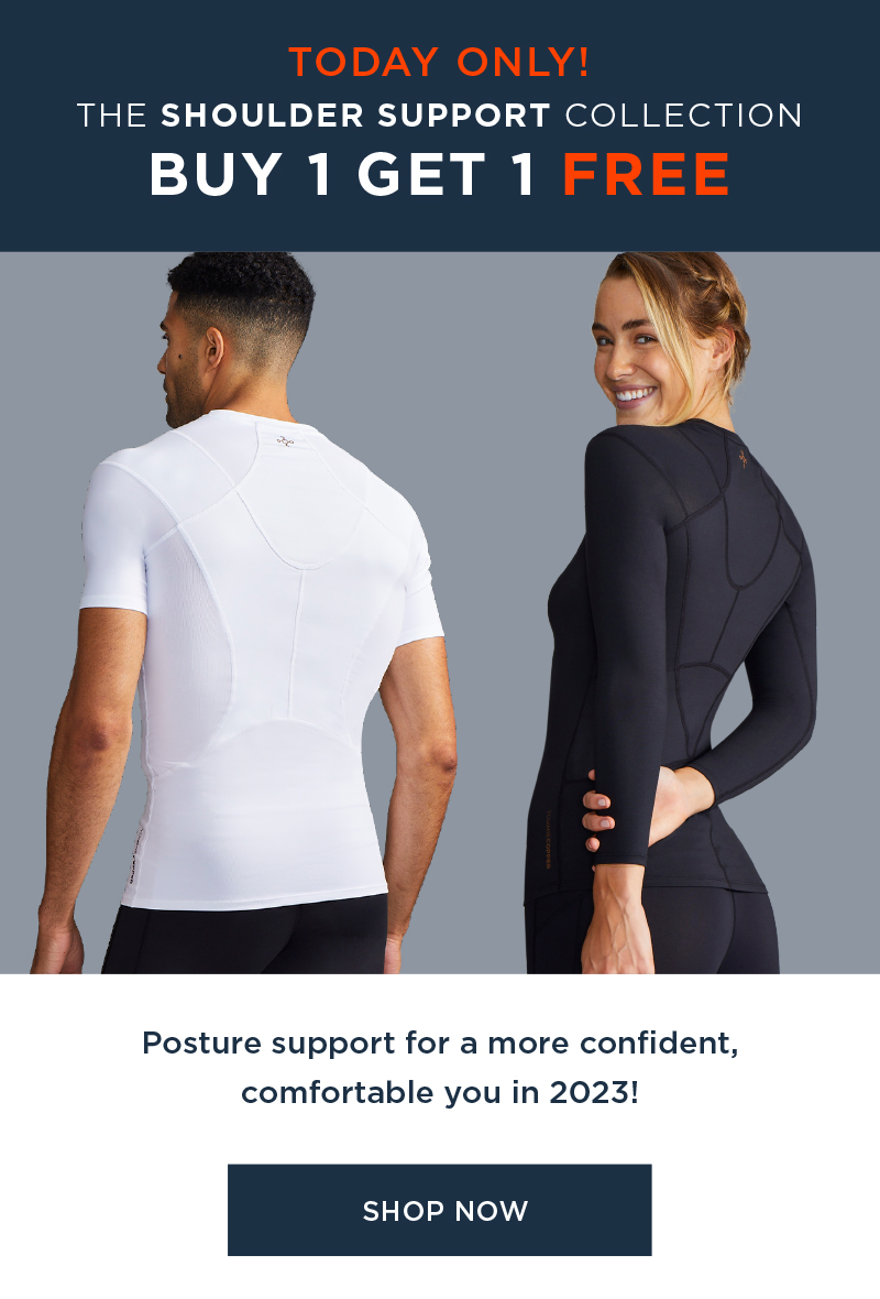 TODAY ONLY! THE SHOULDER SUPPORT COLLECTION BUY 1 GET 1 FREE Posture support for a more confident, comfortable you in 2023! SHOP NOW 