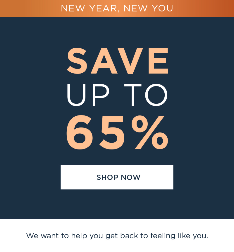 NEW YEAR, NEW YOU SAVE UP TO 65% SHOP NOW