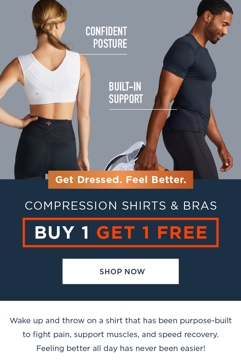 GET DRESSED. FEEL BETTER. COMPRESSION SHIRTS & BRAS BUY 1 GET 1 FREE! SHOP NOW!