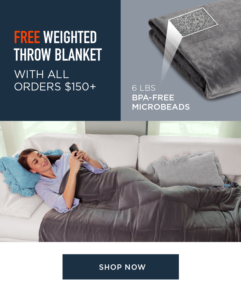 FREE WEIGHTED THROW BLANKET WITH ALL ORDERS $150+ SHOP NOW