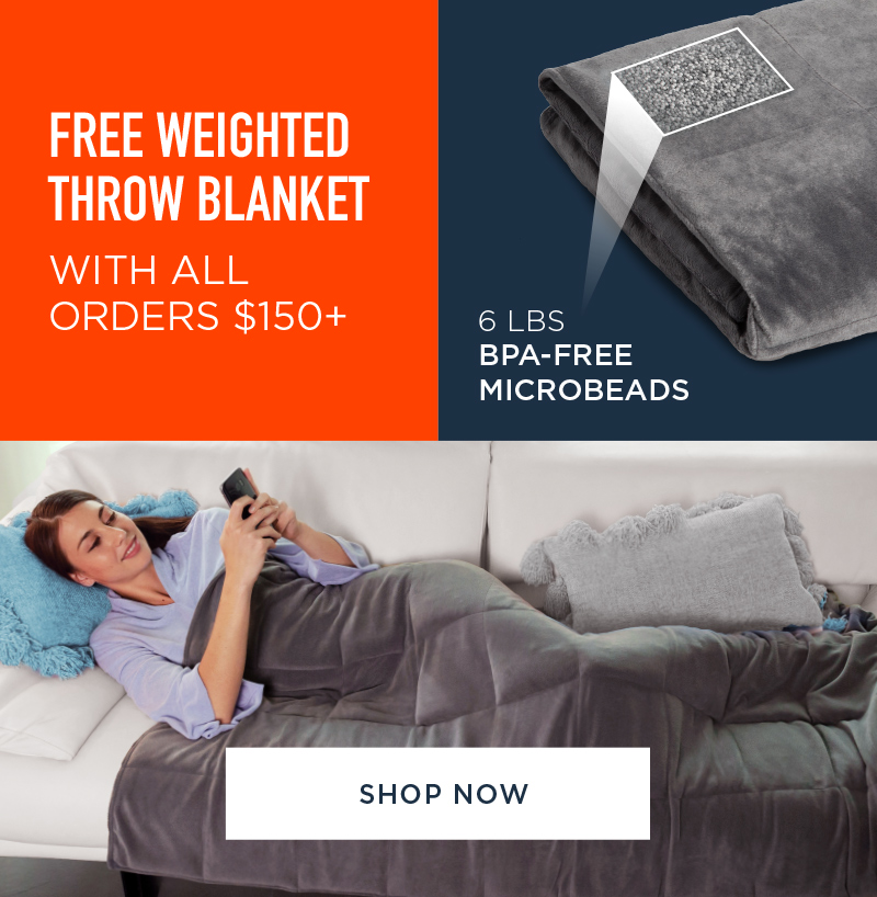 FREE WEIGHTED THROW BLANKET WITH ALL ORDERS $150+ SHOP NOW