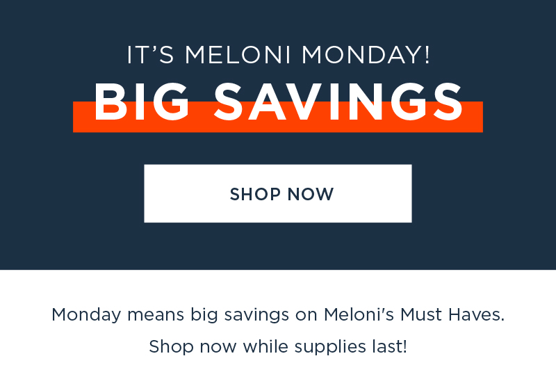 IT'S MELONI MONDAY! BIG SAVINGS SHOP NOW