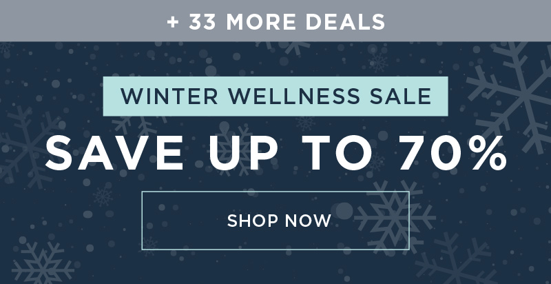 + 33 MORE DEALS! WINTER WELLNESS SALE SAVE UP TO 70% SHOP NOW