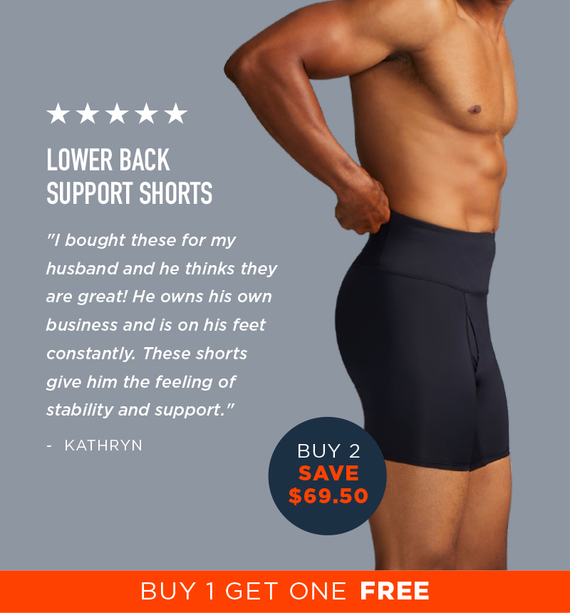 LOWER BACK SUPPORT SHORTS BUY 1 GET 1 FREE BUY 2 SAVE $69.50