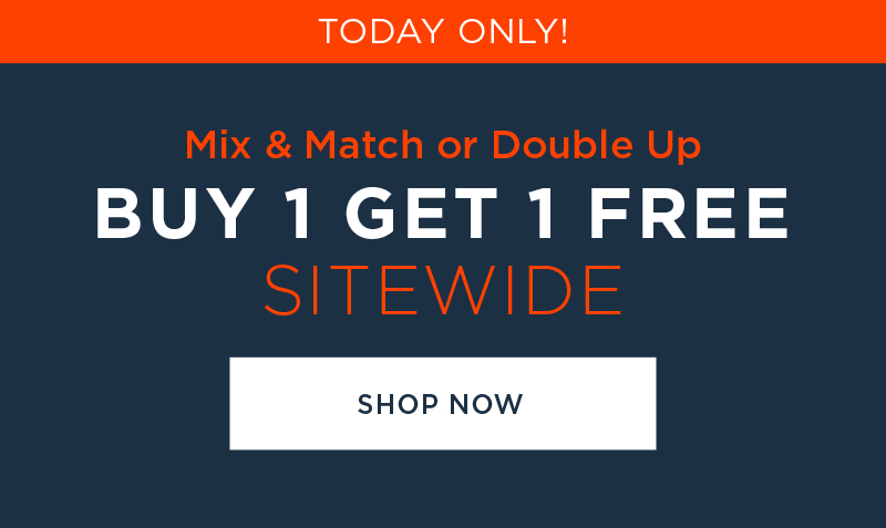 TODAY ONLY! BUY 1 GET 1 FREE SITEWIDE SHOP NOW