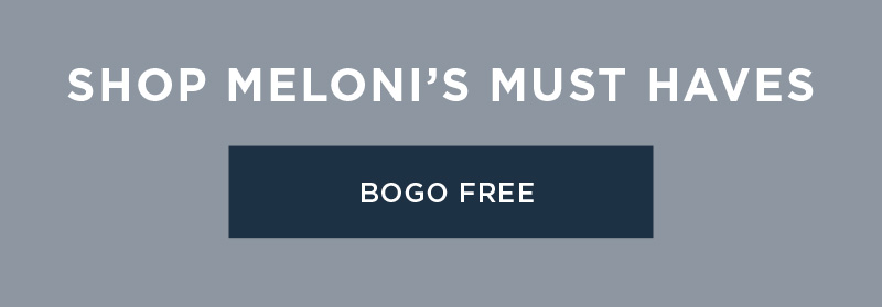 SHOP MELONI'S MUST HAVES BOGO FREE