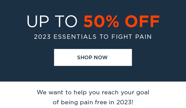 UP TO 50% OFF 2023 ESSENTIALS TO FIGHT PAIN