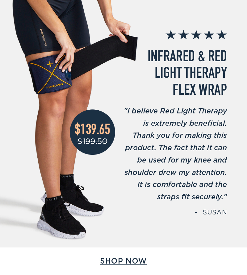 % %k Kk INFRARED RED LIGHT THERAPY FLEX WRAP "I believe Red Light Therapy is extremely beneficial. Thank you for making this product. The fact that it can be used for my knee and shoulder drew my attention. It is comfortable and the straps fit securely. - SUSAN SHOP NOW 