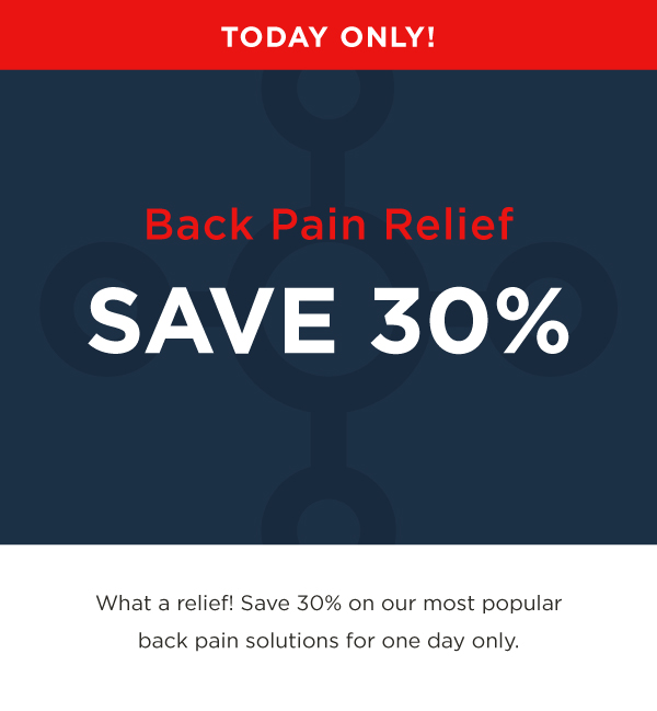 TODAY ONLY! BACK PAIN RELIEF SAVE 30%