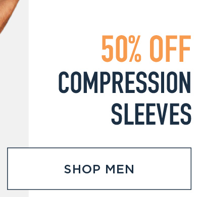 SAVE 50% COMPRESSION SLEEVES SHOP MEN!