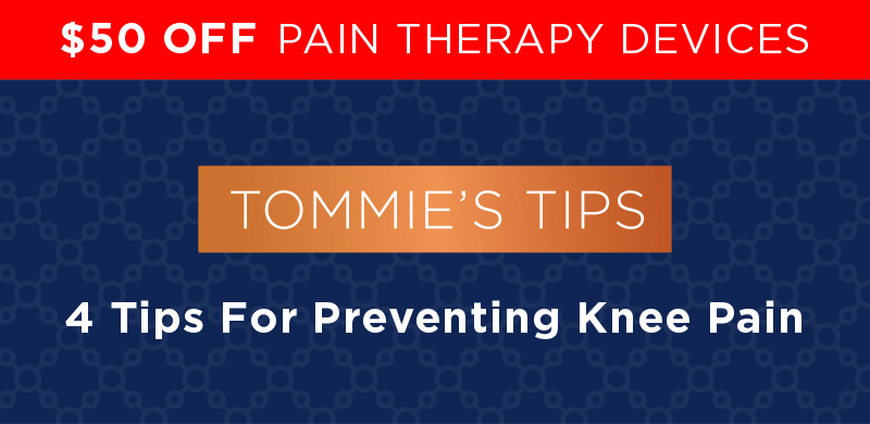 $50 Off Pain Therapy Devices Tommie's Tips 4 Tips For Preventing Knee Pain