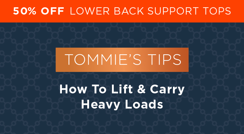 50% Off Lower Back Support Tops Tommie's Tips How To Lift & Carry Heavy Loads