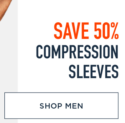 SAVE 50% COMPRESSION SLEEVES SHOP MEN!