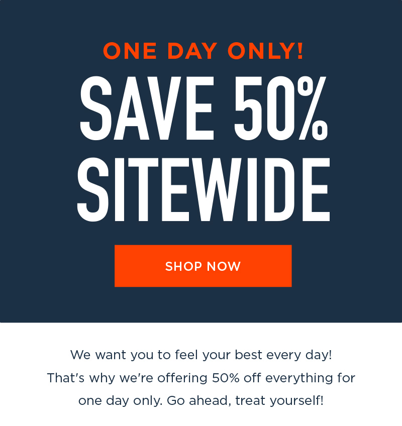 ONE DAY ONLY! 50% OFF SITEWIDE! SHOP NOW