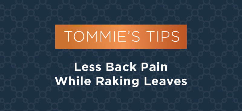 Tommie's Tips Less Back Pain While Raking Leaves