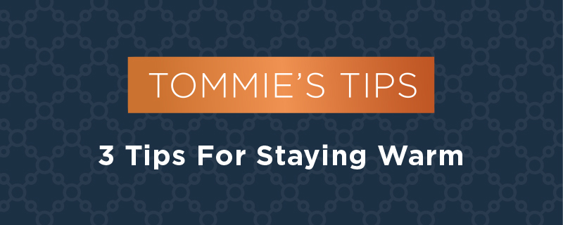 Tommie's Tips 3 Tips For Staying Warm