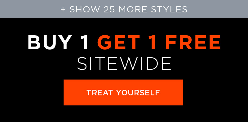 + SHOW 25 MORE STYLES BUY 1 GET 1 FREE SITEWIDE