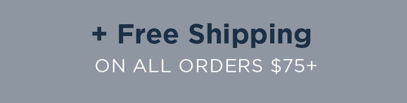 FREE SHIPPING ON ALL ORDERS $75+