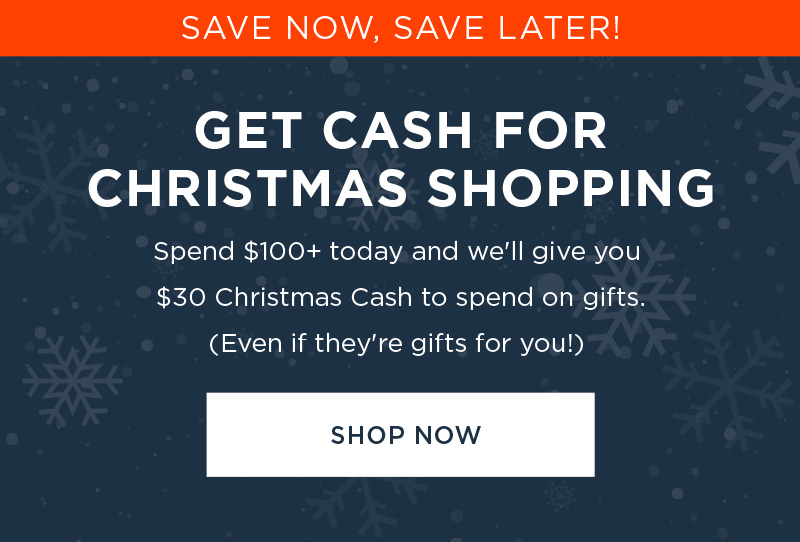 SAVE NOW, SAVE LATER! GET CASH FOR CHRISTMAS SHOPPING SHOP NOW