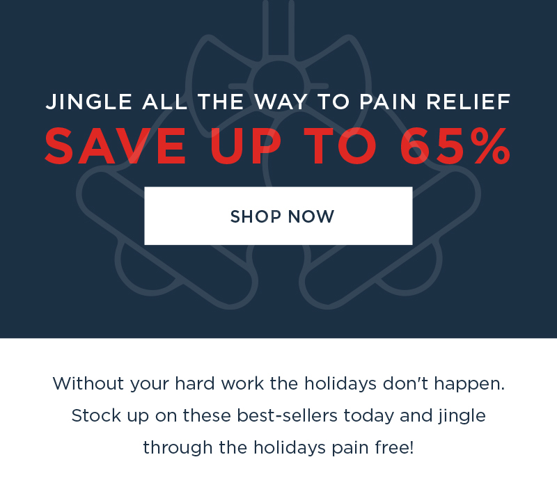 JINGLE ALL THE WAY TO PAIN RELIEF SAVE UP TO 65% SHOP NOW