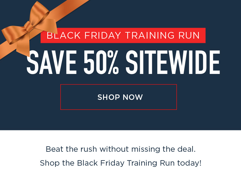 BLACK FRIDAY TRAINING RUN SAVE 50% SITEWIDE SHOP NOW