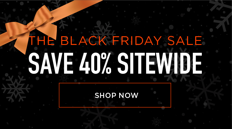 THE BLACK FRIDAY SALE SAVE 40% SITEWIDE SHOP NOW