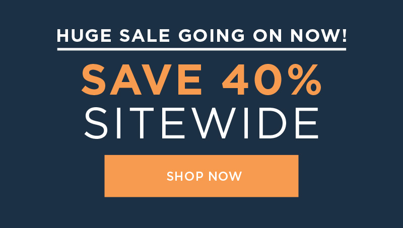 HUGE SALE GOING ON NOW! SAVE 40% SITEWIDE SHOP NOW