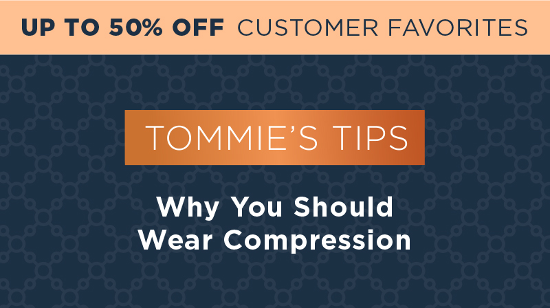 Up To 50% Off Customer Favorites Tommie's Tips Why You Should Wear Compression