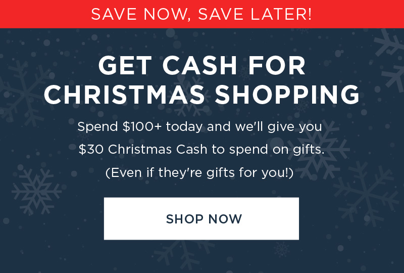 SAVE NOW, SAVE LATER! GET CASH FOR CHRISTMAS SHOPPING SHOP NOW