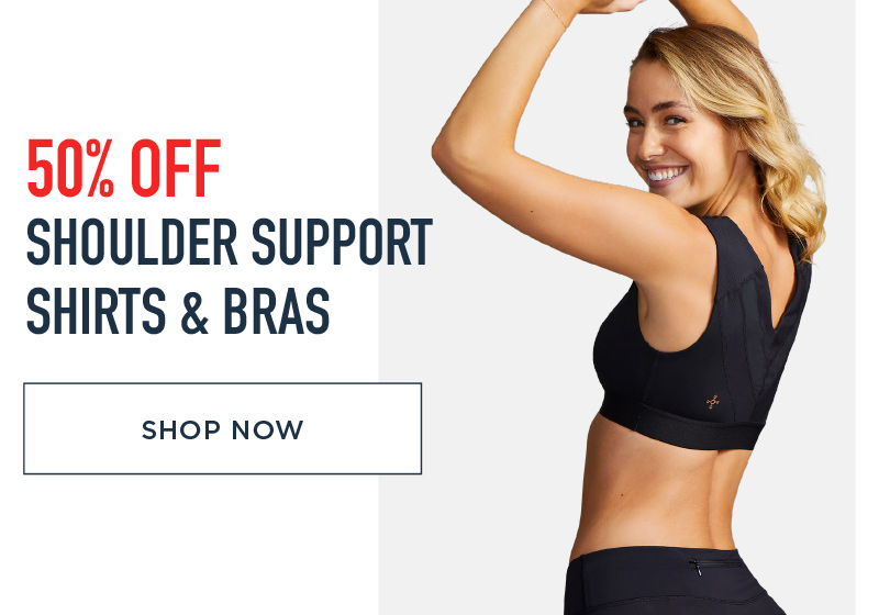 SAVE 50% SHOULDER SUPPORT SHIRTS & BRAS SHOP NOW