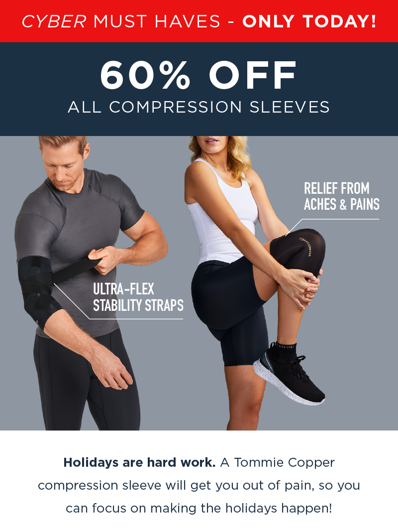 CYBER MUST HAVES ONLY TODAY 60% OFF ALL COMPRESSION SLEEVES